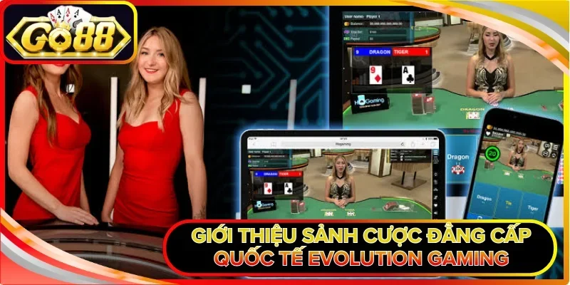 Evolution Gaming GO88 - Nâng Tầm Trải Nghiệm Thượng Lưu 1 Giới thiệu sảnh cược đẳng cấp quốc tế Evolution Gaming