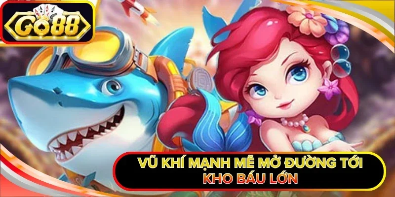 Bắn Cá Tiểu Tiên GO88 - Hóa Thân Tay Săn Biển Khởi Cực Đỉnh 2 Vũ khí mạnh mẽ mở đường tới kho báu lớn